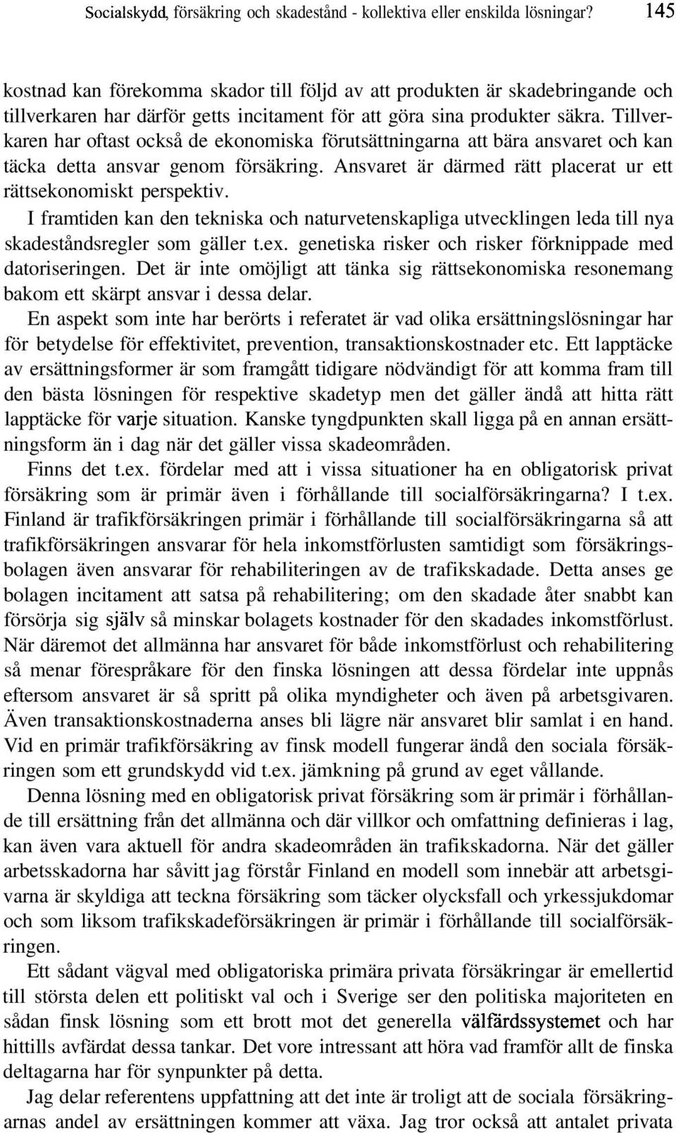 Tillverkaren har oftast också de ekonomiska förutsättningarna att bära ansvaret och kan täcka detta ansvar genom försäkring. Ansvaret är därmed rätt placerat ur ett rättsekonomiskt perspektiv.