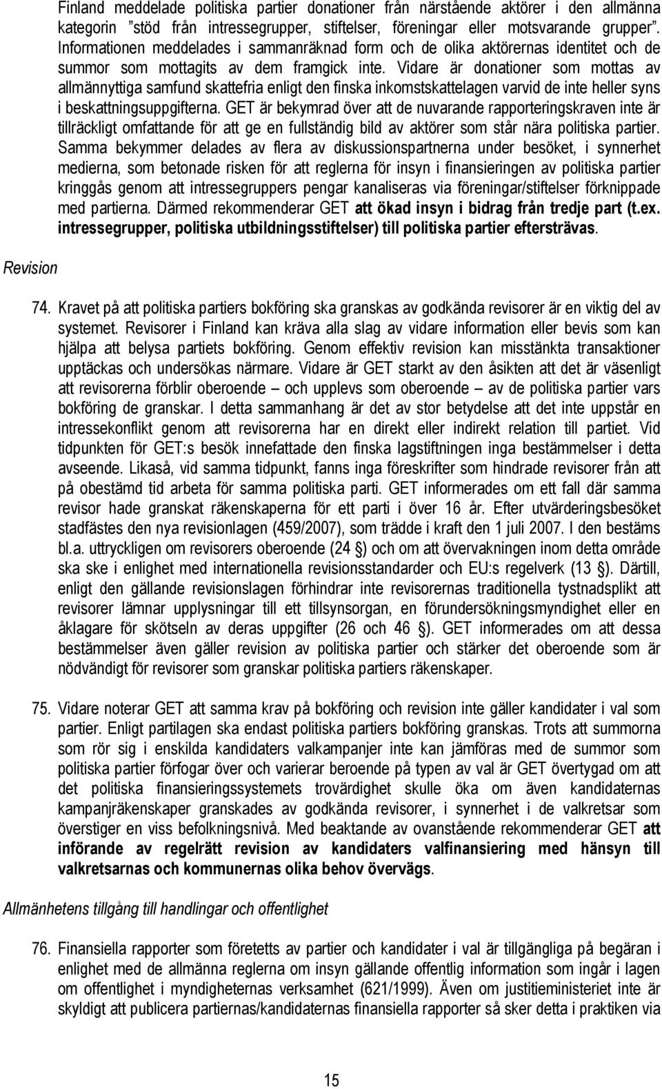 Vidare är donationer som mottas av allmännyttiga samfund skattefria enligt den finska inkomstskattelagen varvid de inte heller syns i beskattningsuppgifterna.