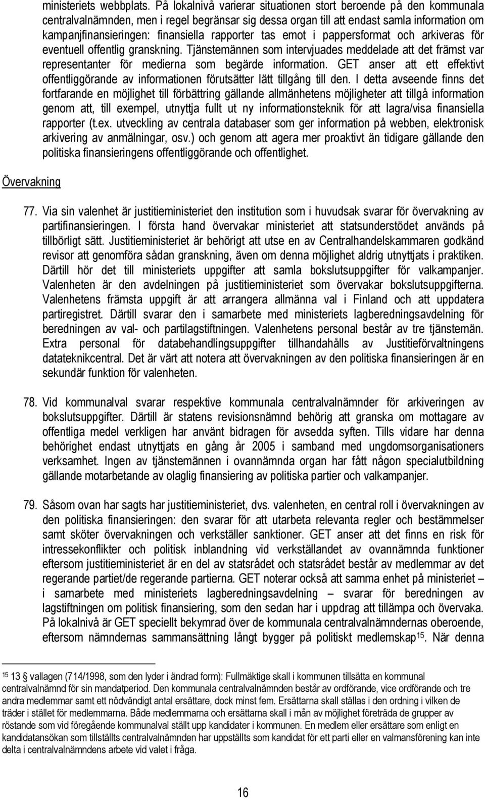 rapporter tas emot i pappersformat och arkiveras för eventuell offentlig granskning. Tjänstemännen som intervjuades meddelade att det främst var representanter för medierna som begärde information.