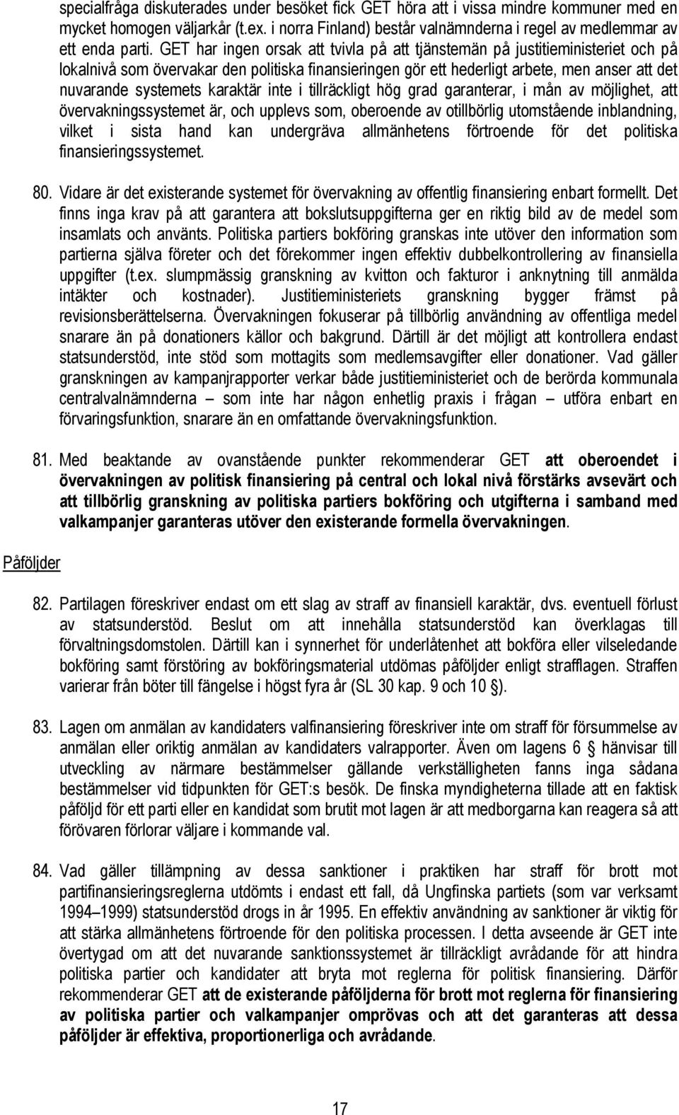 GET har ingen orsak att tvivla på att tjänstemän på justitieministeriet och på lokalnivå som övervakar den politiska finansieringen gör ett hederligt arbete, men anser att det nuvarande systemets