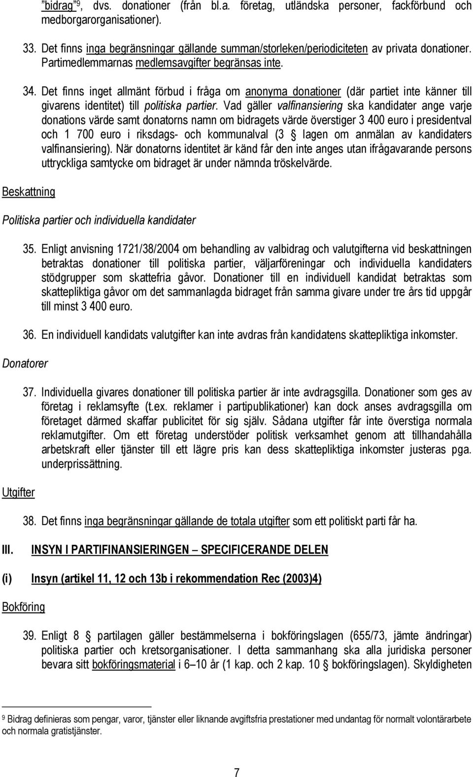 Det finns inget allmänt förbud i fråga om anonyma donationer (där partiet inte känner till givarens identitet) till politiska partier.