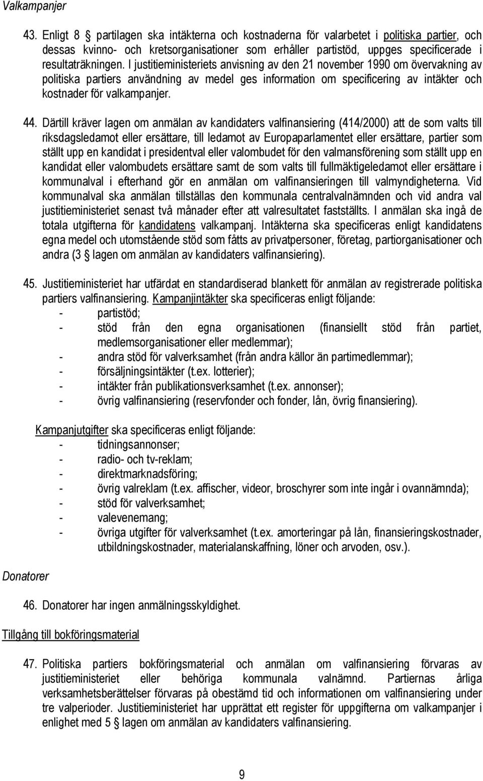 I justitieministeriets anvisning av den 21 november 1990 om övervakning av politiska partiers användning av medel ges information om specificering av intäkter och kostnader för valkampanjer. 44.