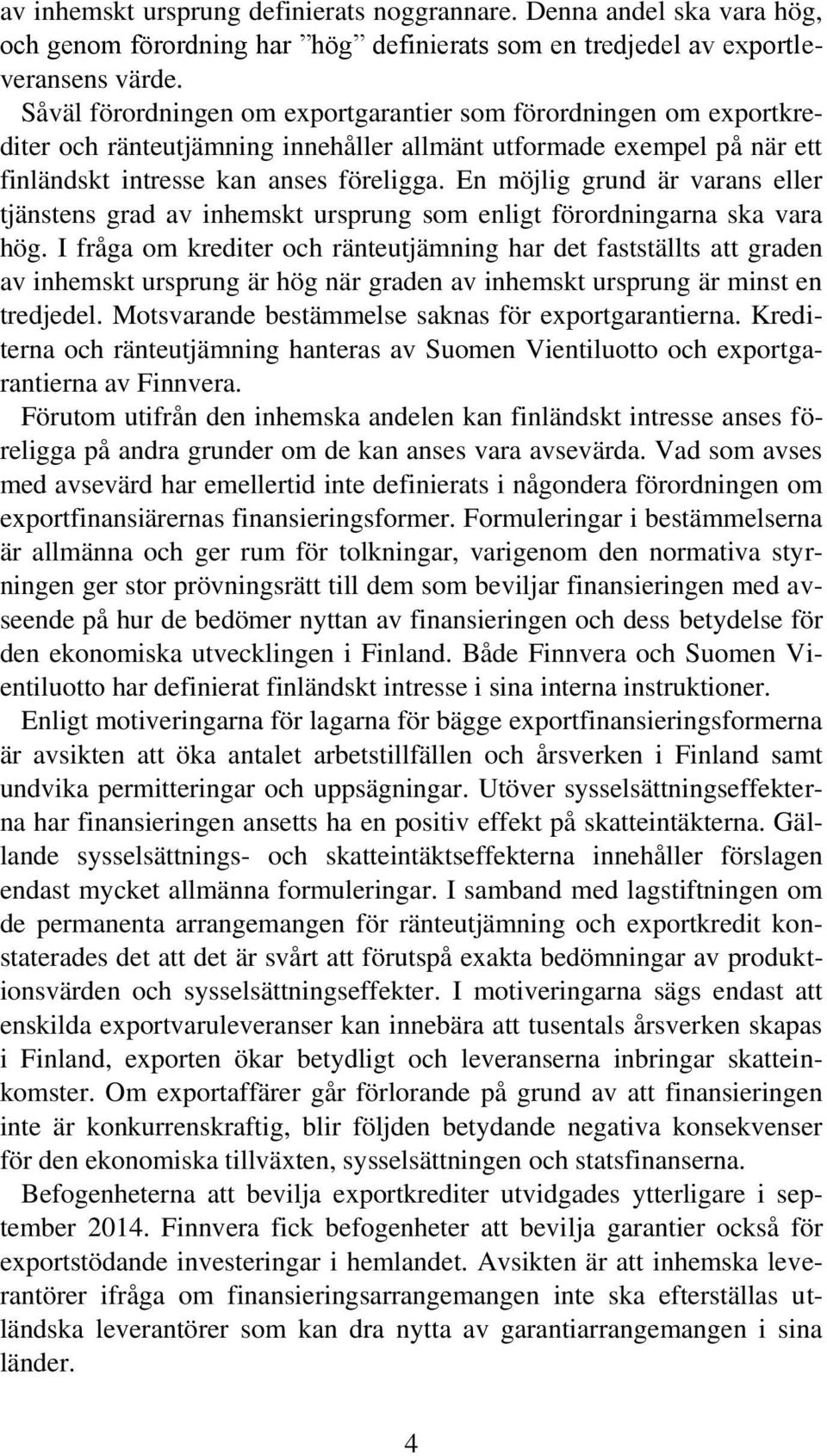 En möjlig grund är varans eller tjänstens grad av inhemskt ursprung som enligt förordningarna ska vara hög.