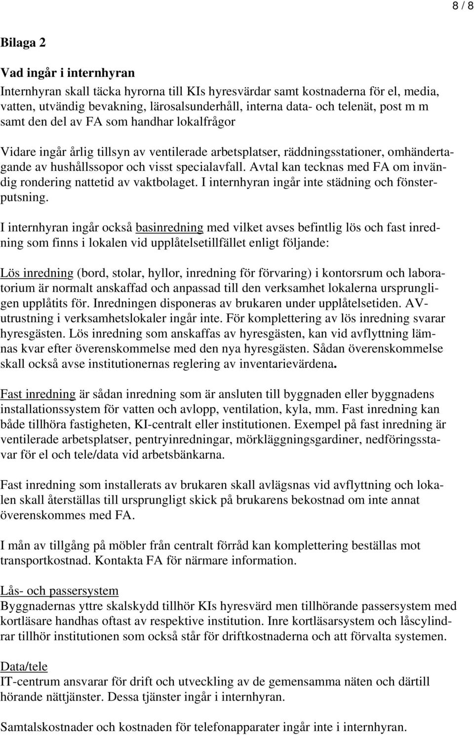 Avtal kan tecknas med FA om invändig rondering nattetid av vaktbolaget. I internhyran ingår inte städning och fönsterputsning.