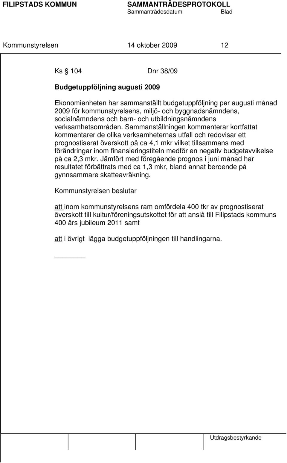 Sammanställningen kommenterar kortfattat kommentarer de olika verksamheternas utfall och redovisar ett prognostiserat överskott på ca 4,1 mkr vilket tillsammans med förändringar inom