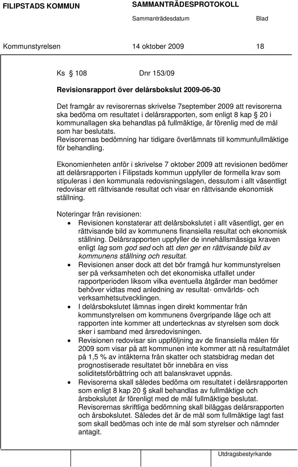 Revisorernas bedömning har tidigare överlämnats till kommunfullmäktige för behandling.