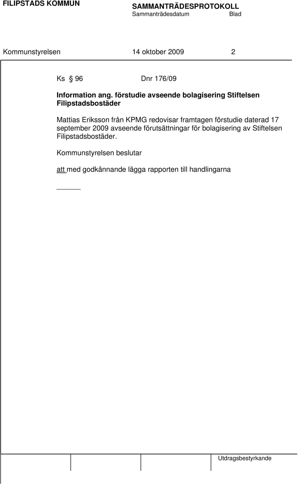 KPMG redovisar framtagen förstudie daterad 17 september 2009 avseende förutsättningar