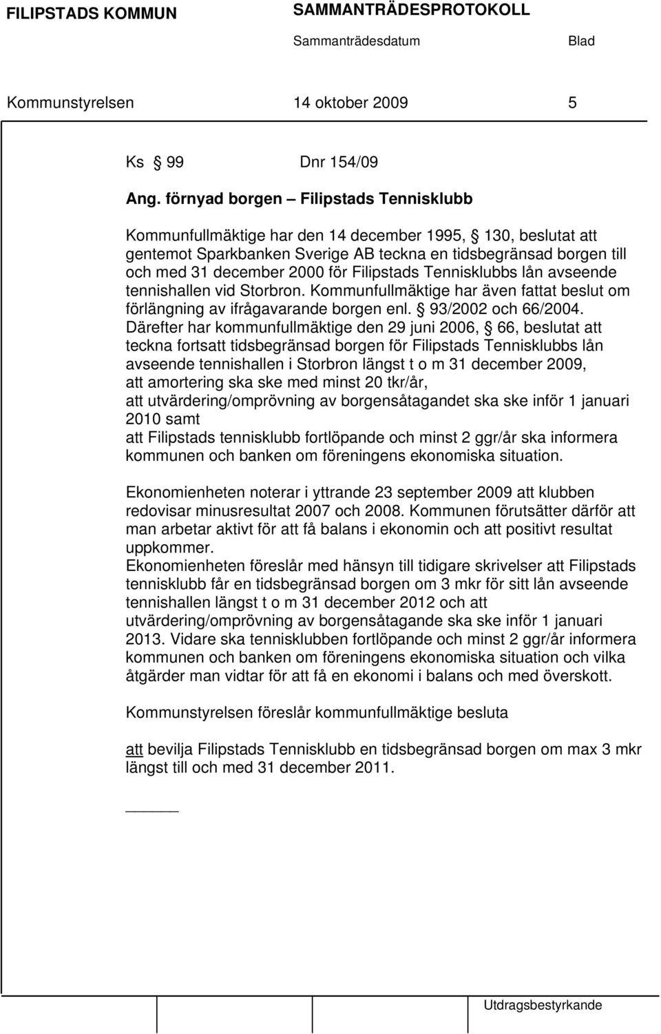 Filipstads Tennisklubbs lån avseende tennishallen vid Storbron. Kommunfullmäktige har även fattat beslut om förlängning av ifrågavarande borgen enl. 93/2002 och 66/2004.