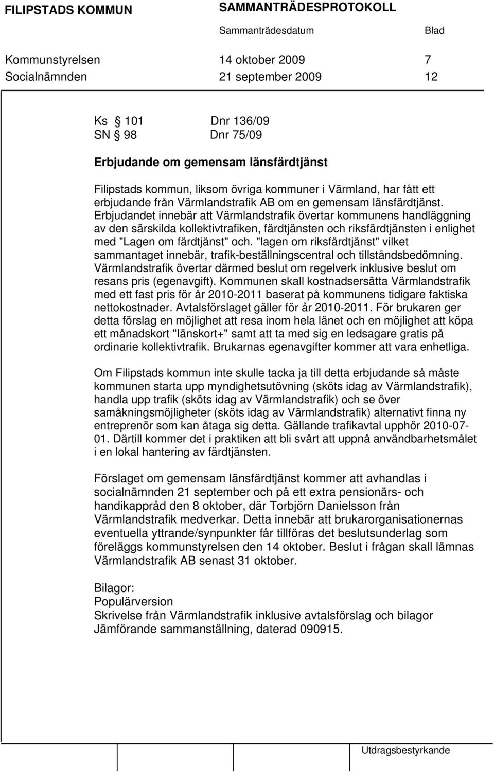 Erbjudandet innebär att Värmlandstrafik övertar kommunens handläggning av den särskilda kollektivtrafiken, färdtjänsten och riksfärdtjänsten i enlighet med "Lagen om färdtjänst" och.