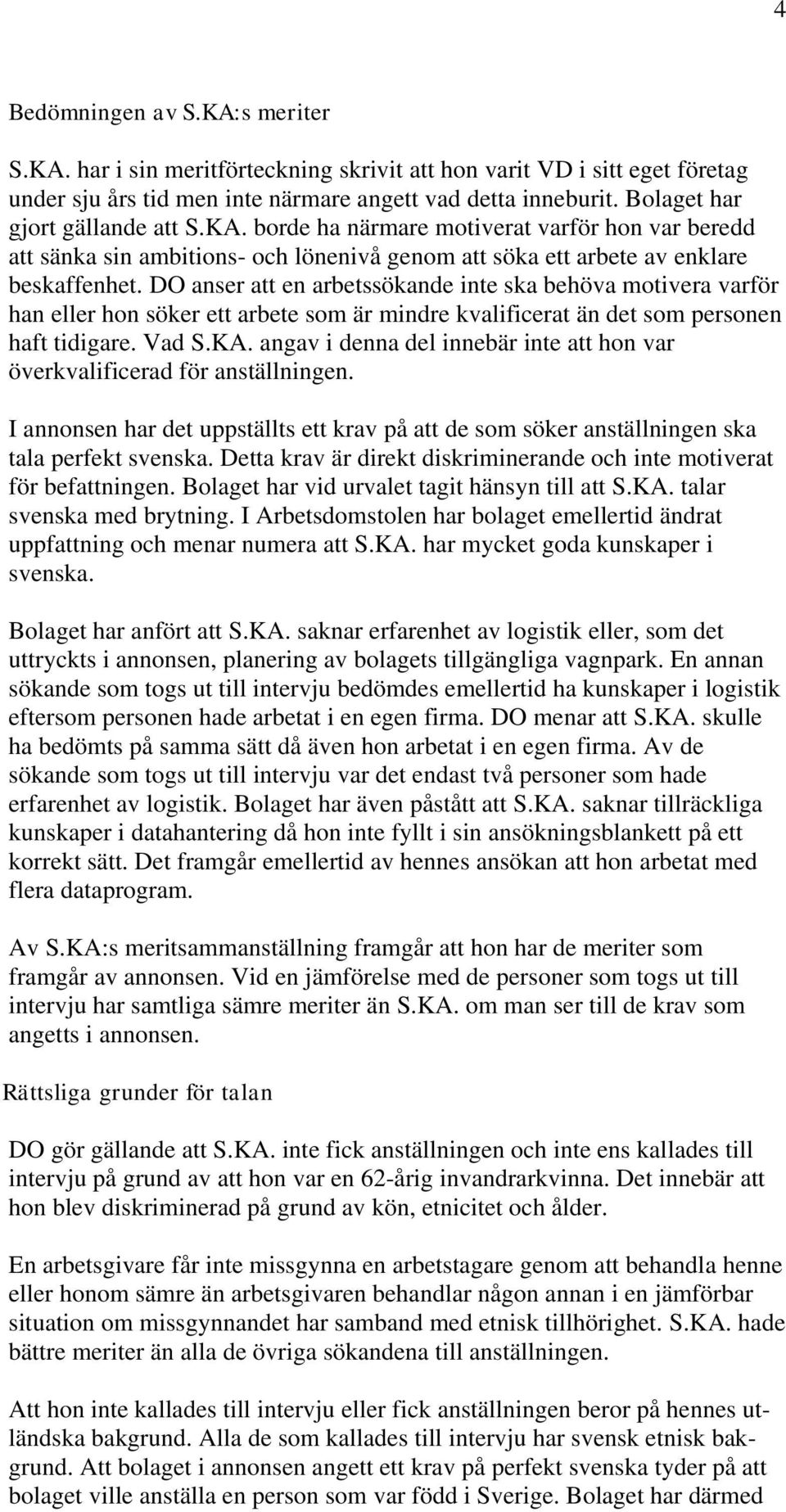 DO anser att en arbetssökande inte ska behöva motivera varför han eller hon söker ett arbete som är mindre kvalificerat än det som personen haft tidigare. Vad S.KA.