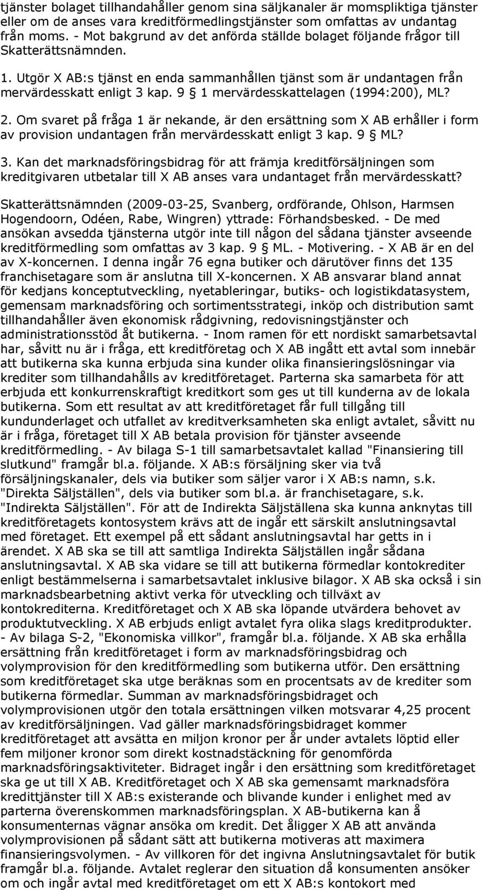 9 1 mervärdesskattelagen (1994:200), ML? 2. Om svaret på fråga 1 är nekande, är den ersättning som X AB erhåller i form av provision undantagen från mervärdesskatt enligt 3 