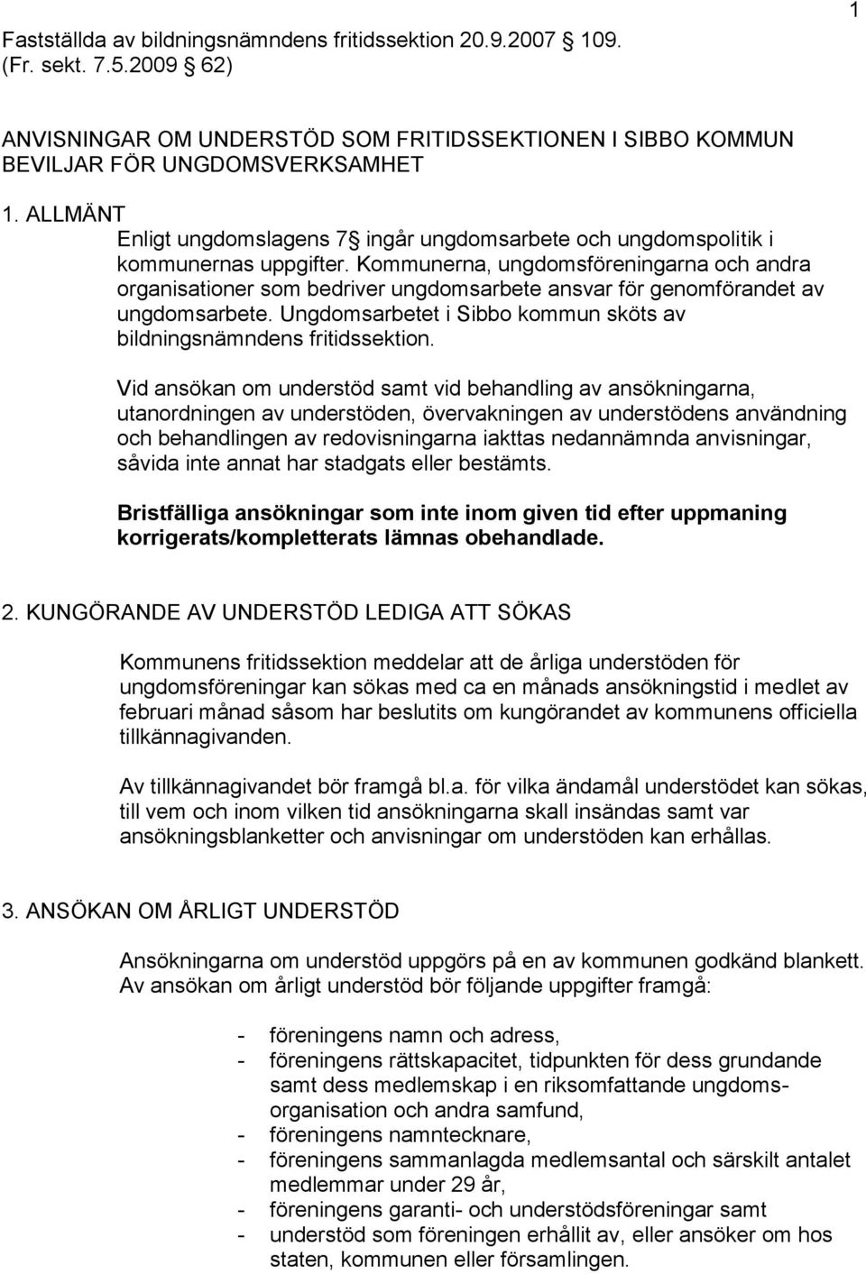 Kommunerna, ungdomsföreningarna och andra organisationer som bedriver ungdomsarbete ansvar för genomförandet av ungdomsarbete. Ungdomsarbetet i Sibbo kommun sköts av bildningsnämndens fritidssektion.