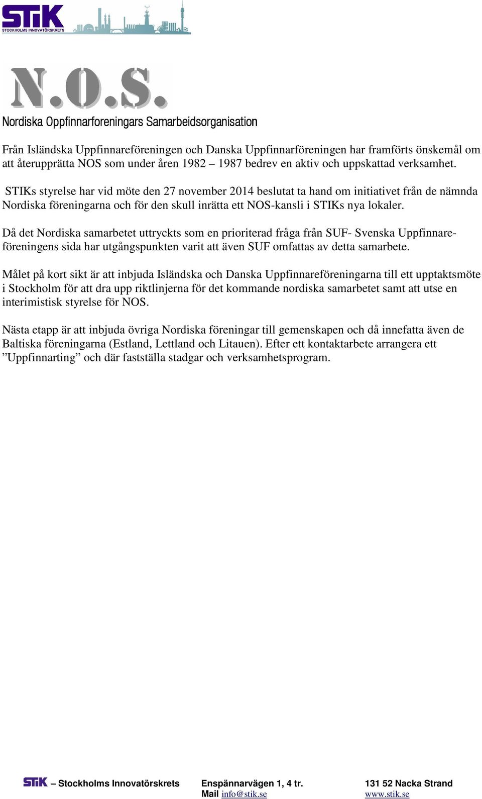 STIKs styrelse har vid möte den 27 november 2014 beslutat ta hand om initiativet från de nämnda Nordiska föreningarna och för den skull inrätta ett NOS-kansli i STIKs nya lokaler.