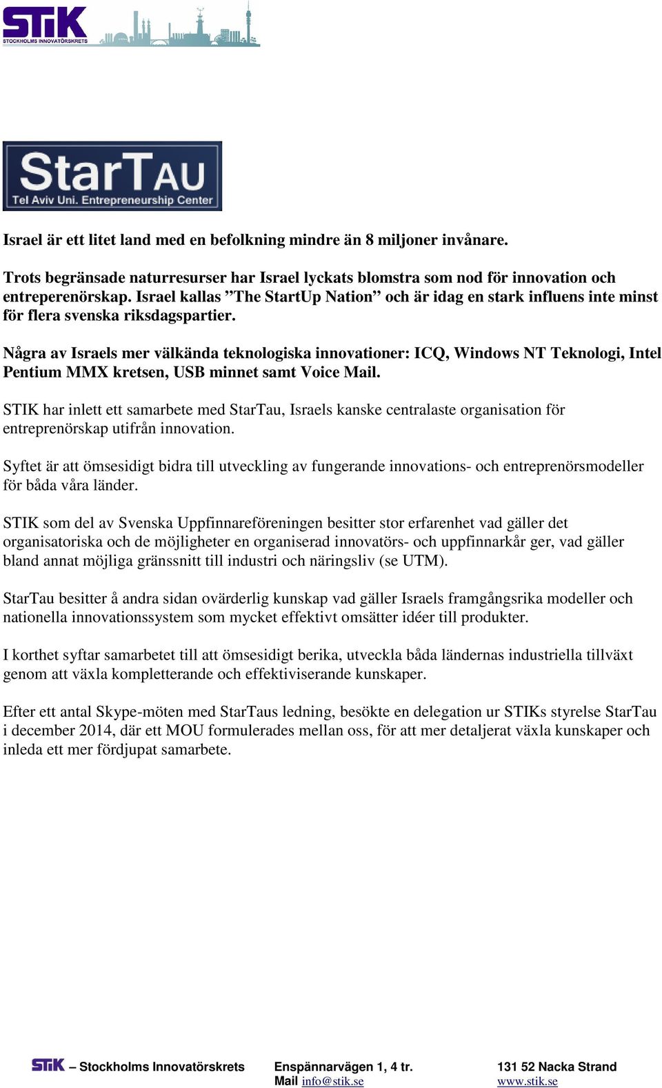 Några av Israels mer välkända teknologiska innovationer: ICQ, Windows NT Teknologi, Intel Pentium MMX kretsen, USB minnet samt Voice Mail.