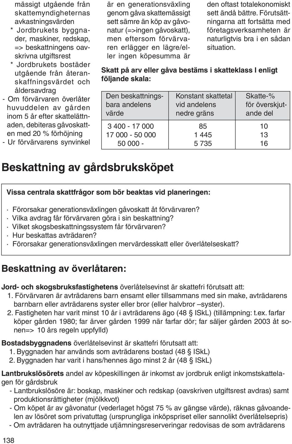 generationsväxling genom gåva skattemässigt sett sämre än köp av gåvonatur (=>ingen gåvoskatt), men eftersom förvärvaren erlägger en lägre/eller ingen köpesumma är den oftast totalekonomiskt sett