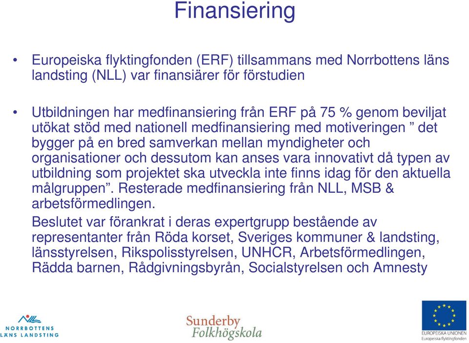 utbildning som projektet ska utveckla inte finns idag för den aktuella målgruppen. Resterade medfinansiering från NLL, MSB & arbetsförmedlingen.