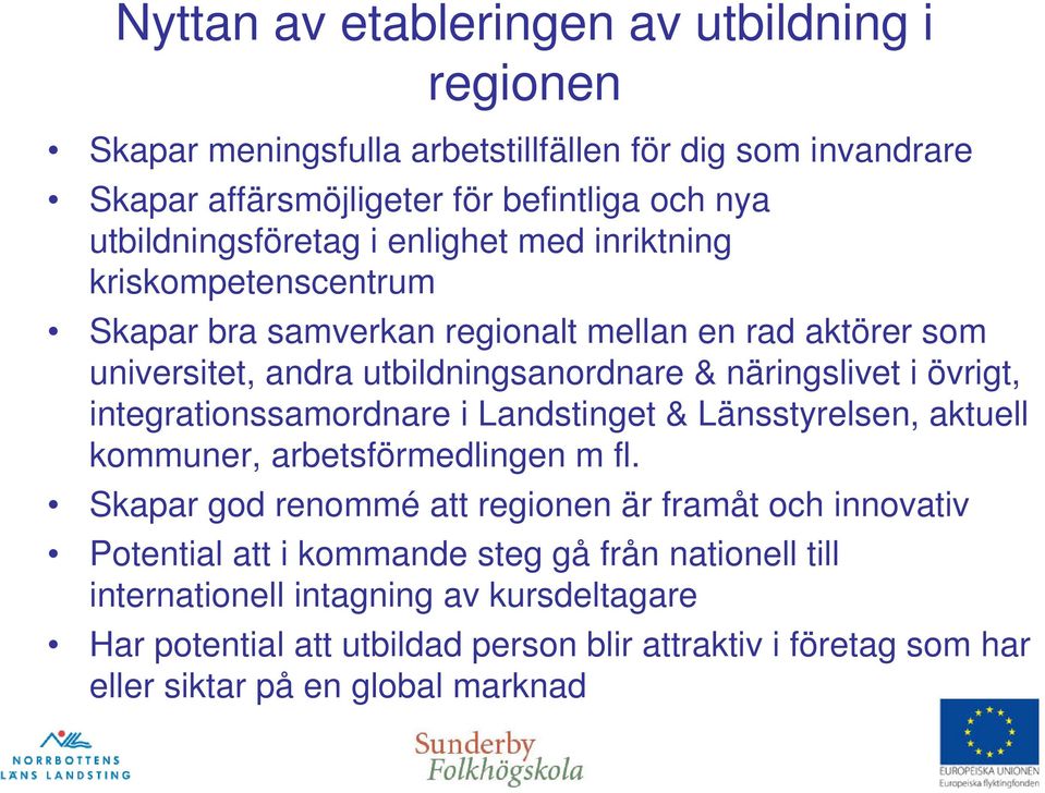 näringslivet i övrigt, integrationssamordnare i Landstinget & Länsstyrelsen, aktuell kommuner, arbetsförmedlingen m fl.