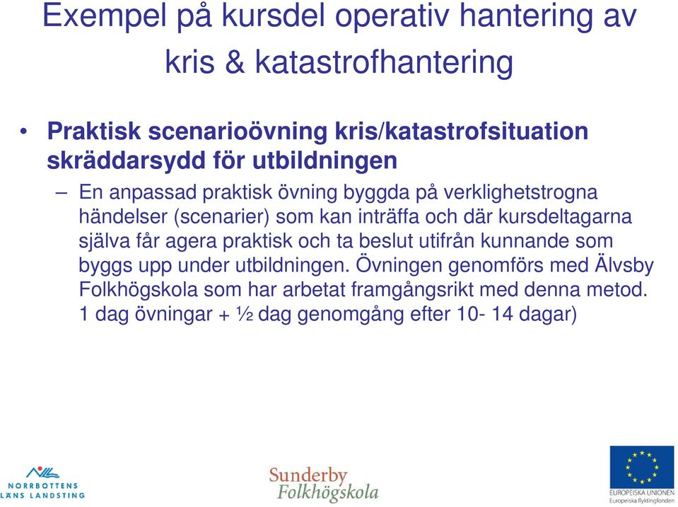 inträffa och där kursdeltagarna själva får agera praktisk och ta beslut utifrån kunnande som byggs upp under utbildningen.