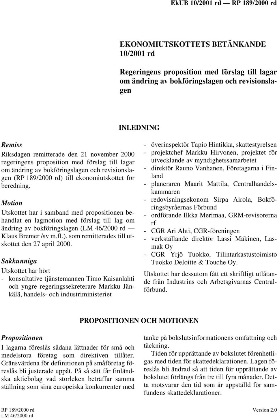 Motion Utskottet har i samband med propositionen behandlat en lagmotion med förslag till lag om ändring av bokföringslagen (LM 46/2000 rd Klaus Bremer /sv m.fl.