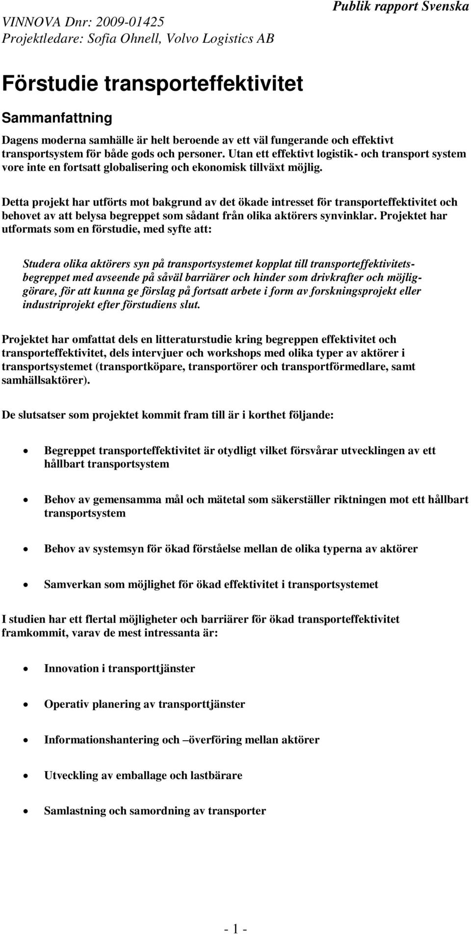 Detta projekt har utförts mot bakgrund av det ökade intresset för transporteffektivitet och behovet av att belysa begreppet som sådant från olika aktörers synvinklar.