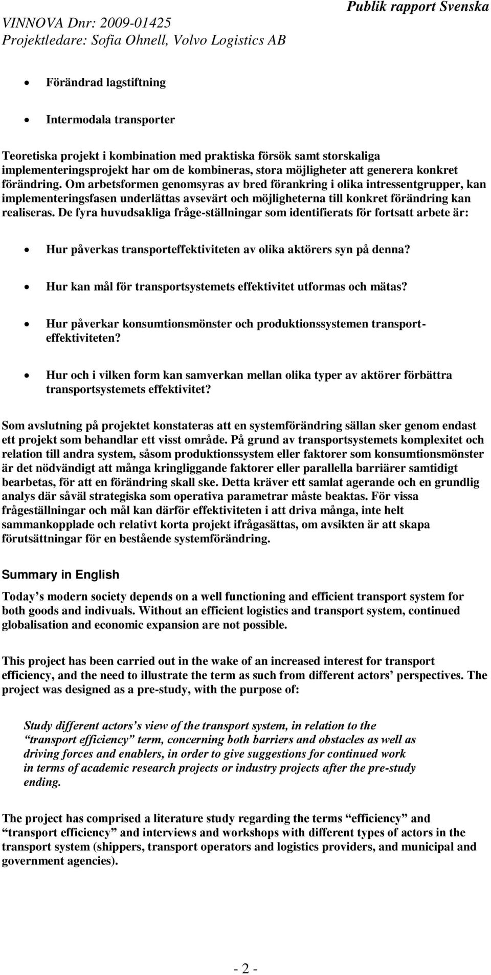 De fyra huvudsakliga fråge-ställningar som identifierats för fortsatt arbete är: Hur påverkas transporteffektiviteten av olika aktörers syn på denna?