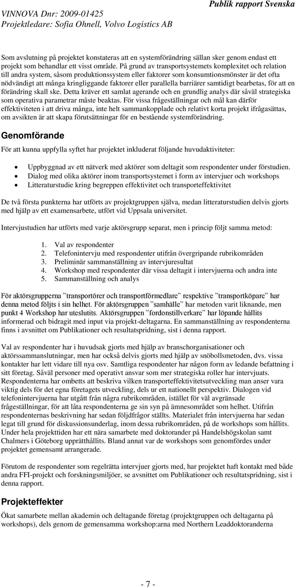 parallella barriärer samtidigt bearbetas, för att en förändring skall ske. Detta kräver ett samlat agerande och en grundlig analys där såväl strategiska som operativa parametrar måste beaktas.