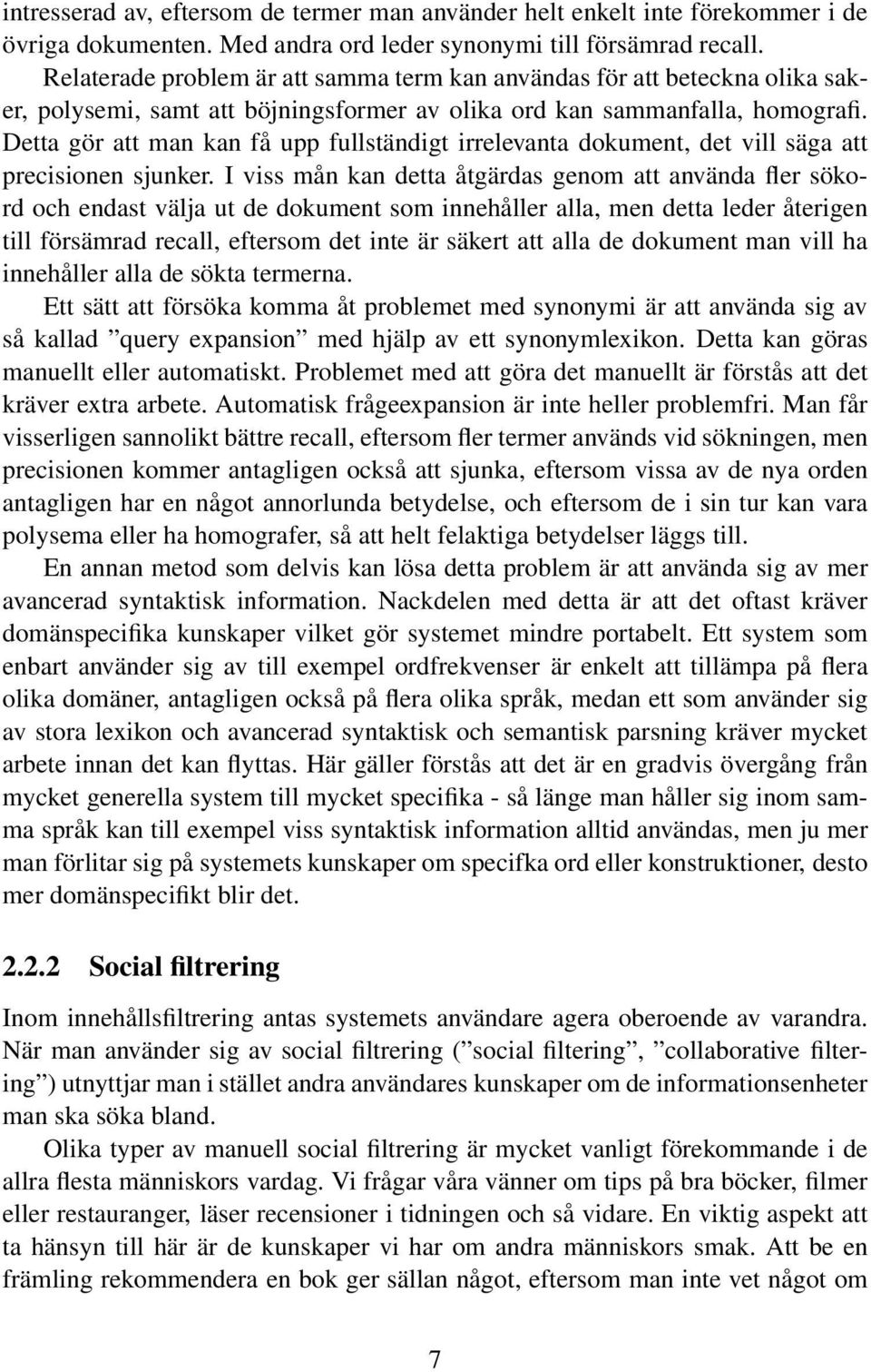 Detta gör att man kan få upp fullständigt irrelevanta dokument, det vill säga att precisionen sjunker.