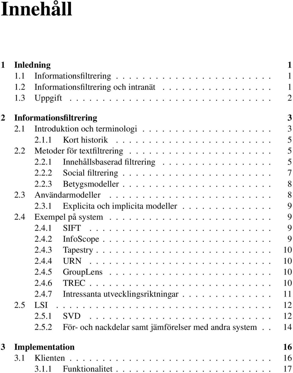 ...................... 7 2.2.3 Betygsmodeller....................... 8 2.3 Användarmodeller......................... 8 2.3.1 Explicita och implicita modeller.............. 9 2.4 Exempel på system.