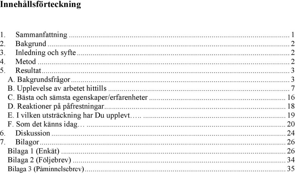 .. 16 D. Reaktioner på påfrestningar... 18 E. I vilken utsträckning har Du upplevt..... 19 F. Som det känns idag.