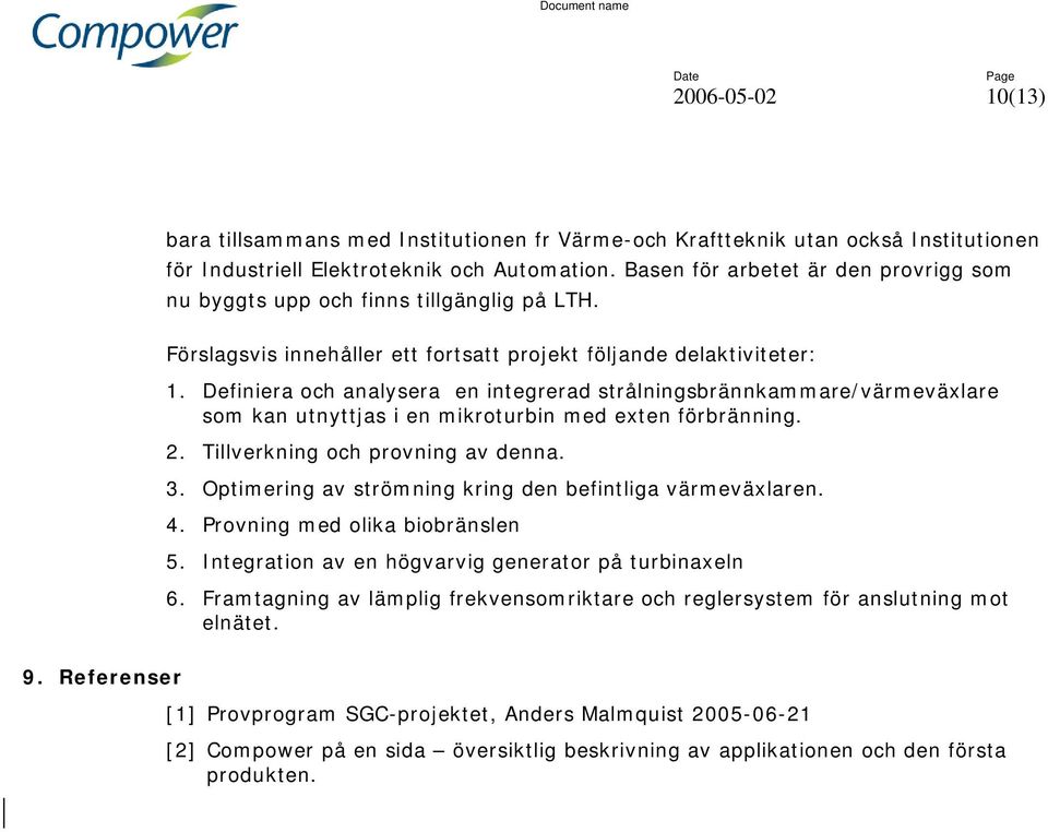 Definiera och analysera en integrerad strålningsbrännkammare/värmeväxlare som kan utnyttjas i en mikroturbin med exten förbränning. 2. Tillverkning och provning av denna. 3.