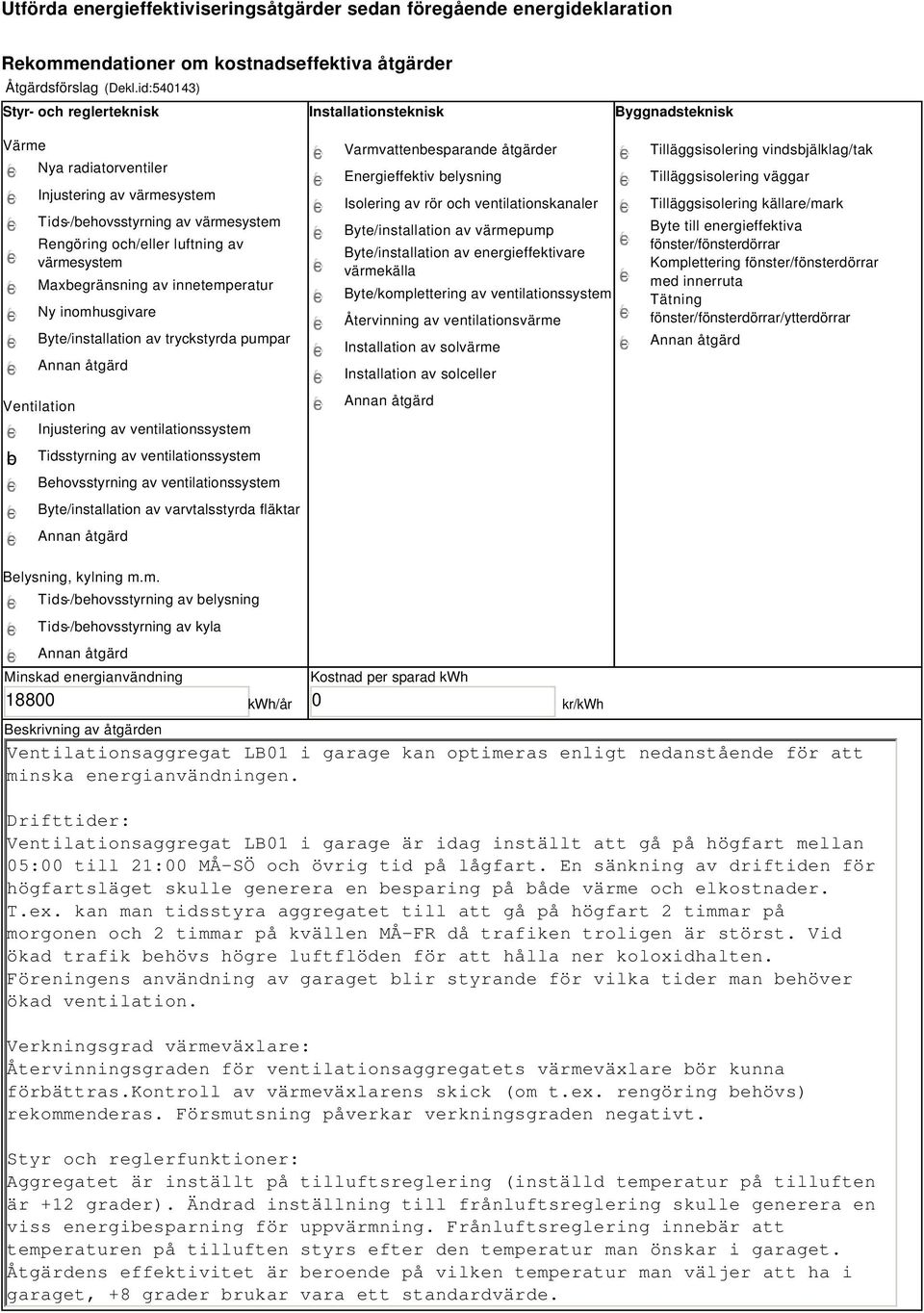 värmesystem Maxbegränsning av innetemperatur Ny inomhusgivare Byte/installation av tryckstyrda pumpar Ventilation b Injustering av ventilationssystem Tidsstyrning av ventilationssystem Behovsstyrning