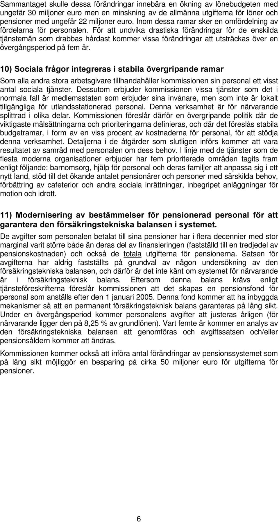 För att undvika drastiska förändringar för de enskilda tjänstemän som drabbas hårdast kommer vissa förändringar att utsträckas över en övergångsperiod på fem år.