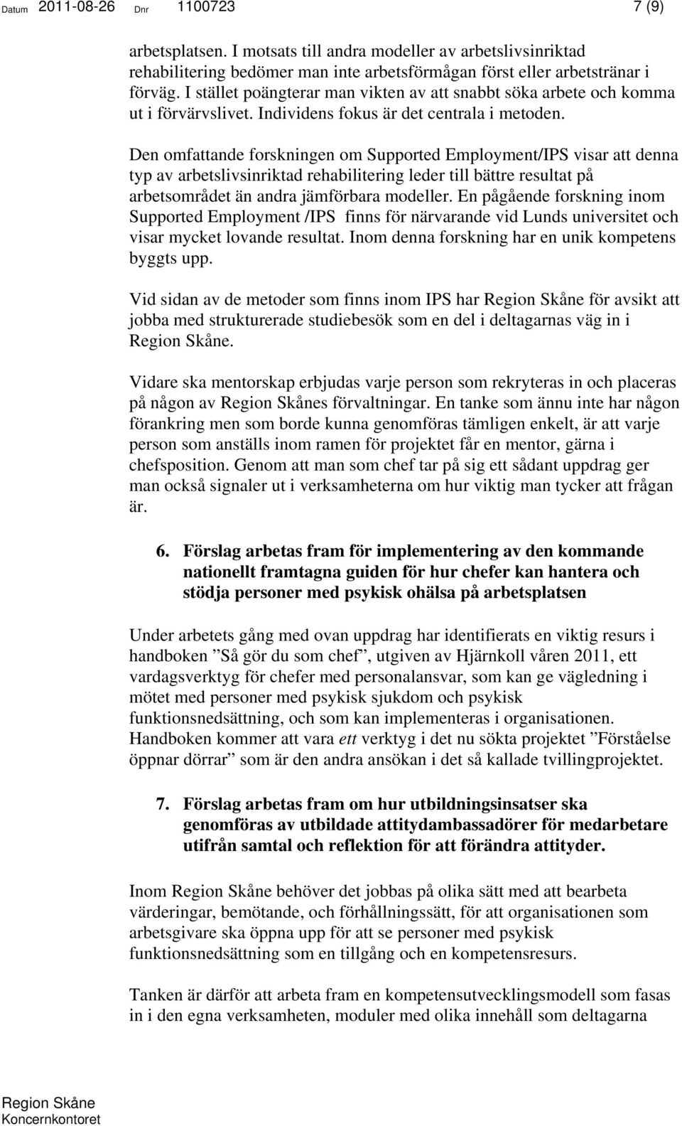 Den omfattande forskningen om Supported Employment/IPS visar att denna typ av arbetslivsinriktad rehabilitering leder till bättre resultat på arbetsområdet än andra jämförbara modeller.