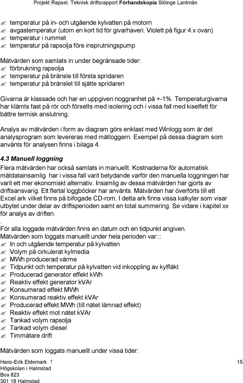 på bränslet till sjätte spridaren Givarna är klassade och har en uppgiven noggranhet på +-1%.