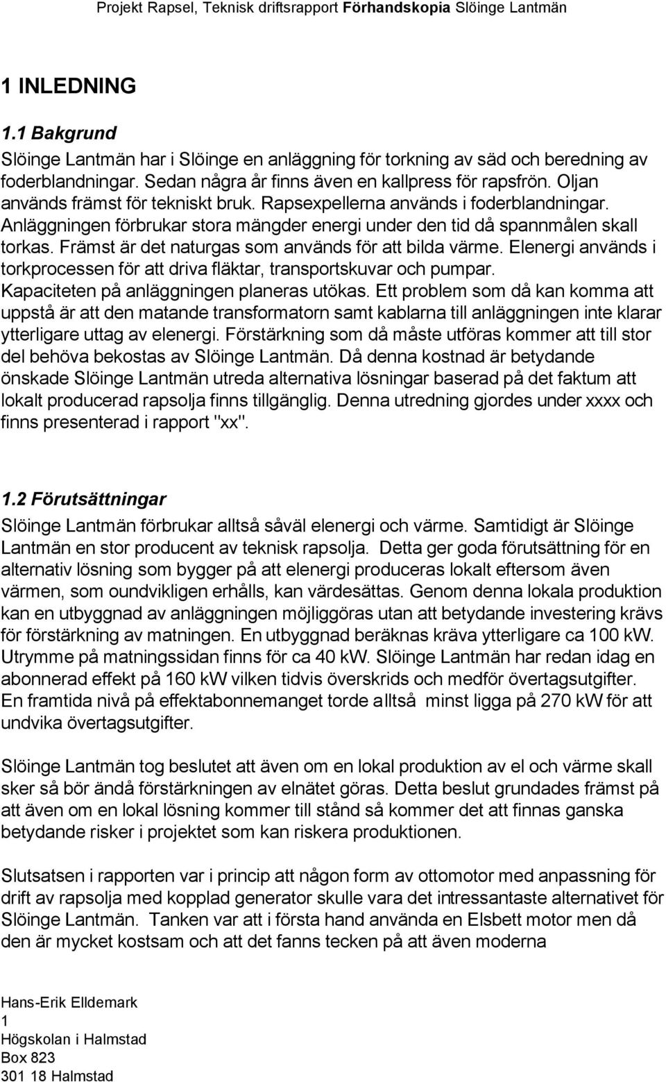 Främst är det naturgas som används för att bilda värme. Elenergi används i torkprocessen för att driva fläktar, transportskuvar och pumpar. Kapaciteten på anläggningen planeras utökas.