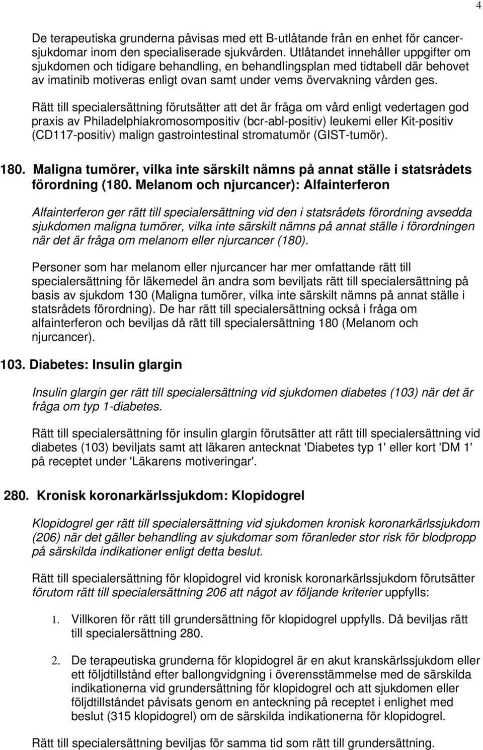 Rätt till specialersättning förutsätter att det är fråga om vård enligt vedertagen god praxis av Philadelphiakromosompositiv (bcr-abl-positiv) leukemi eller Kit-positiv (CD117-positiv) malign