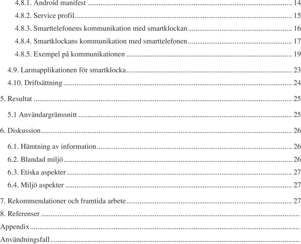 1 Användargränssnitt... 25 6. Diskussion... 26 6.1. Hämtning av information... 26 6.2. Blandad miljö... 26 6.3. Etiska aspekter... 27 6.4.