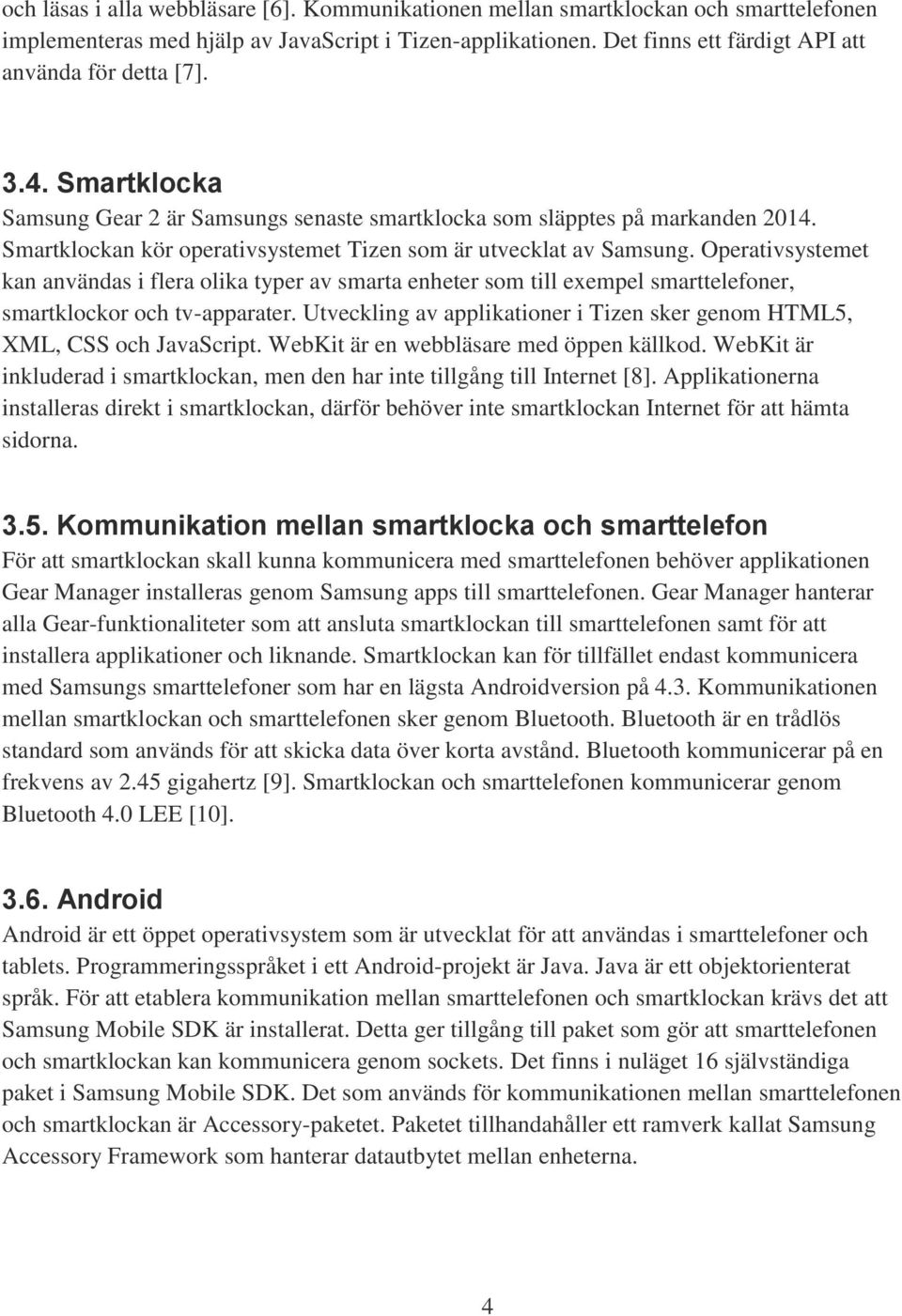 Smartklockan kör operativsystemet Tizen som är utvecklat av Samsung. Operativsystemet kan användas i flera olika typer av smarta enheter som till exempel smarttelefoner, smartklockor och tv-apparater.