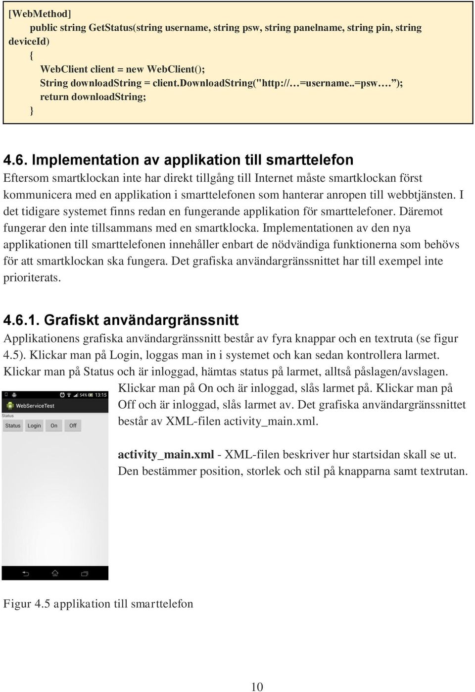 Implementation av applikation till smarttelefon Eftersom smartklockan inte har direkt tillgång till Internet måste smartklockan först kommunicera med en applikation i smarttelefonen som hanterar