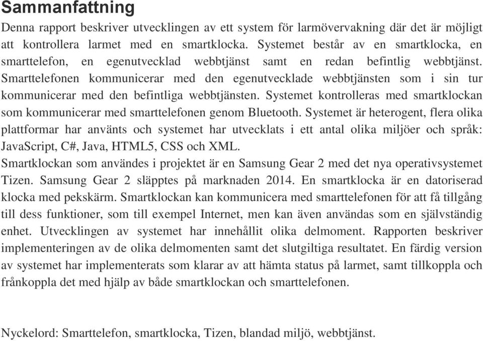 Smarttelefonen kommunicerar med den egenutvecklade webbtjänsten som i sin tur kommunicerar med den befintliga webbtjänsten.