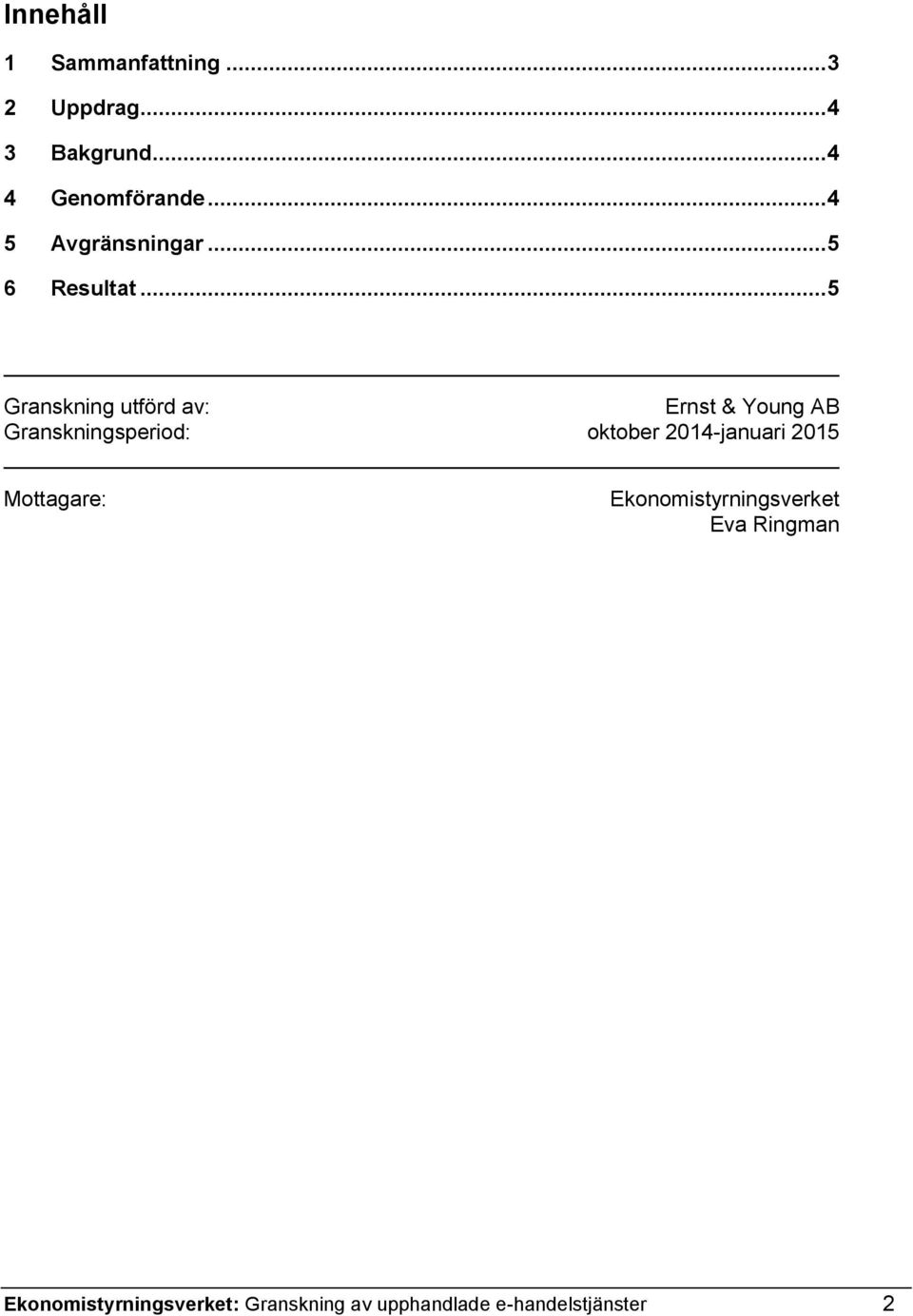 .. 5 Granskning utförd av: Ernst & Young AB Granskningsperiod: oktober