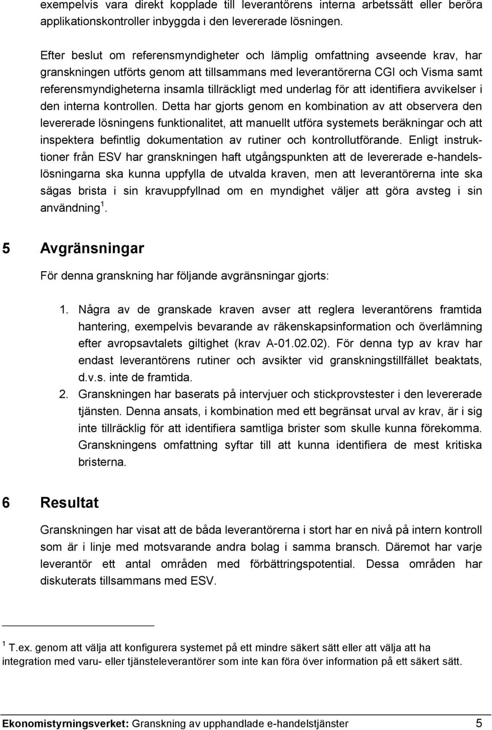 tillräckligt med underlag för att identifiera avvikelser i den interna kontrollen.