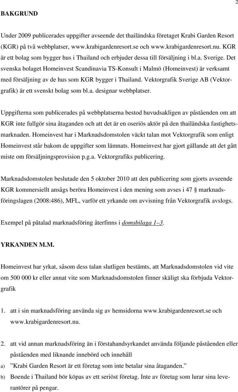 Det svenska bolaget Homeinvest Scandinavia TS-Konsult i Malmö (Homeinvest) är verksamt med försäljning av de hus som KGR bygger i Thailand.