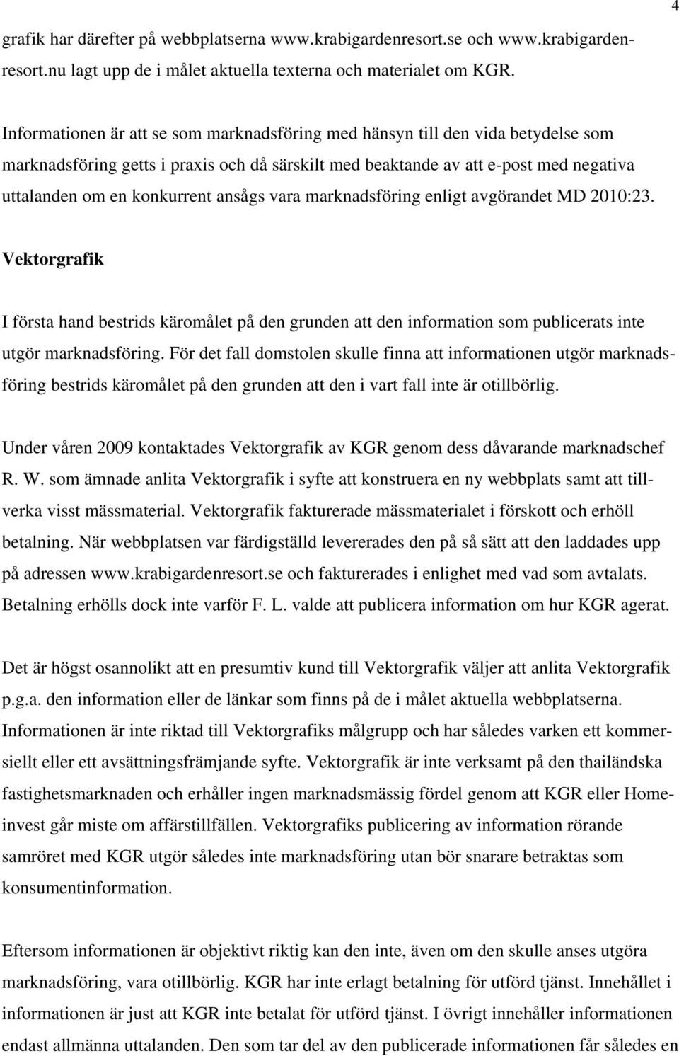 ansågs vara marknadsföring enligt avgörandet MD 2010:23. Vektorgrafik I första hand bestrids käromålet på den grunden att den information som publicerats inte utgör marknadsföring.