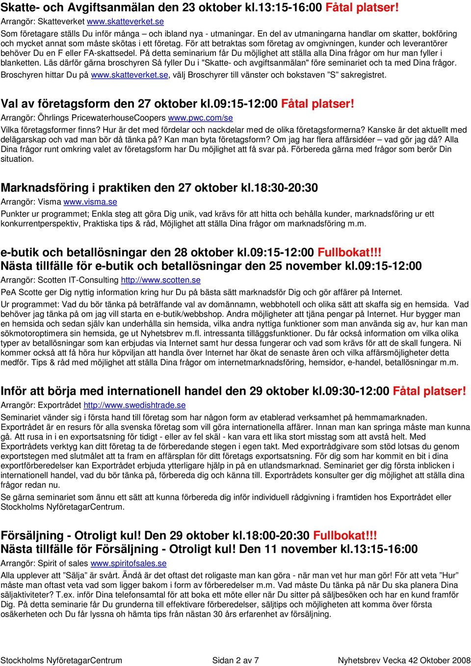 För att betraktas som företag av omgivningen, kunder och leverantörer behöver Du en F eller FA-skattsedel.