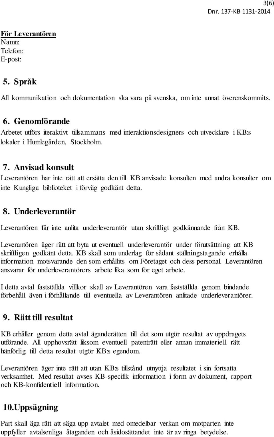 Anvisad konsult Leverantören har inte rätt att ersätta den till KB anvisade konsulten med andra konsulter om inte Kungliga biblioteket i förväg godkänt detta. 8.