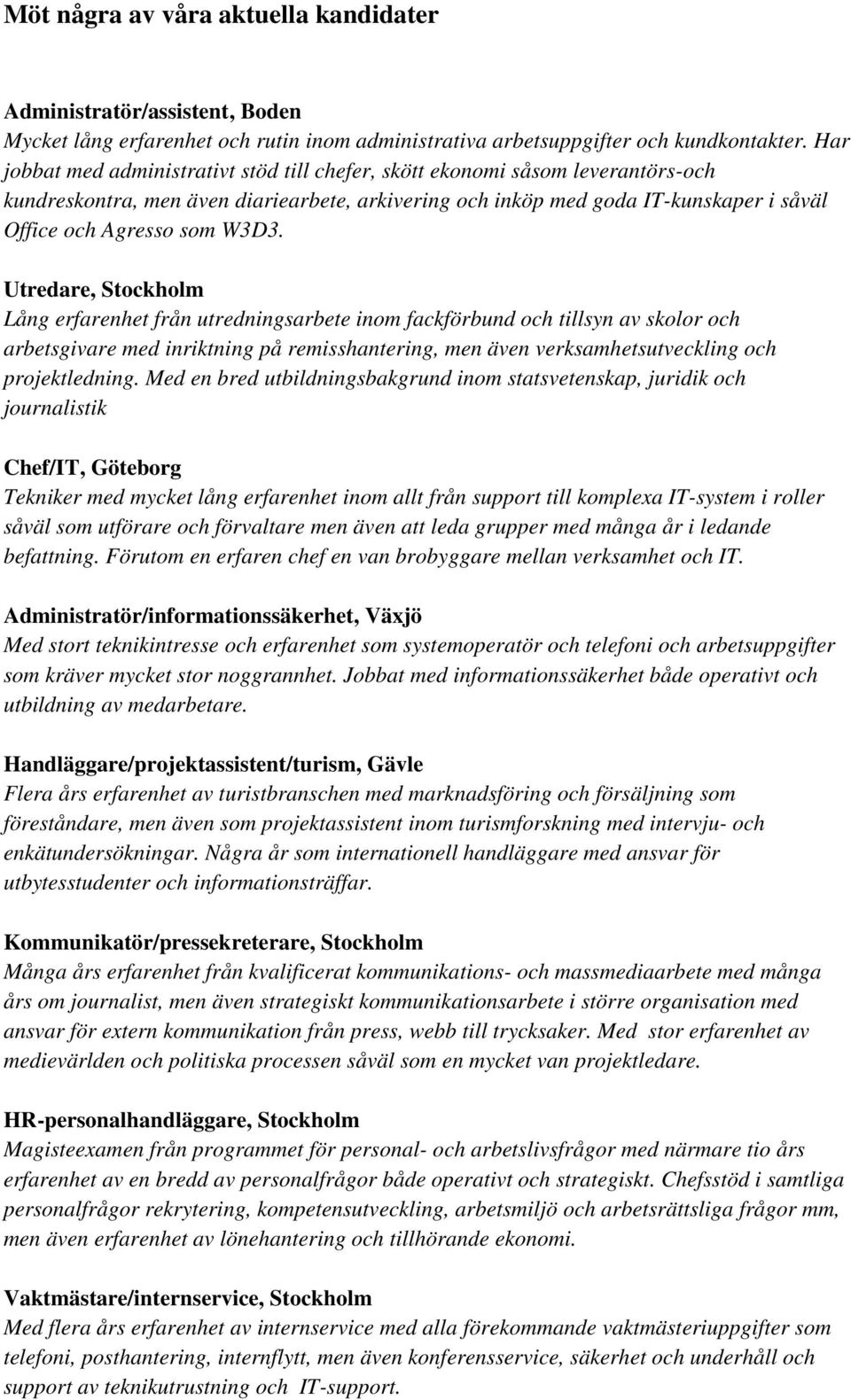 W3D3., Stockholm Lång erfarenhet från utredningsarbete inom fackförbund och tillsyn av skolor och arbetsgivare med inriktning på remisshantering, men även verksamhetsutveckling och projektledning.