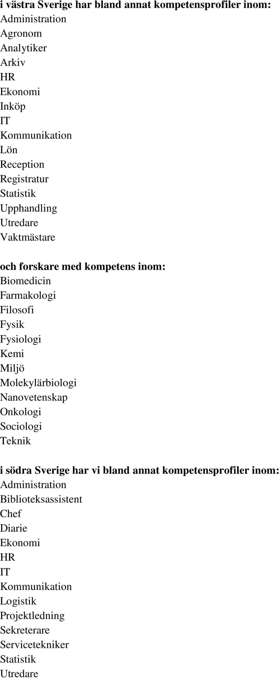 Fysiologi Kemi Molekylärbiologi Nanovetenskap Onkologi Sociologi Teknik i södra Sverige har vi bland annat