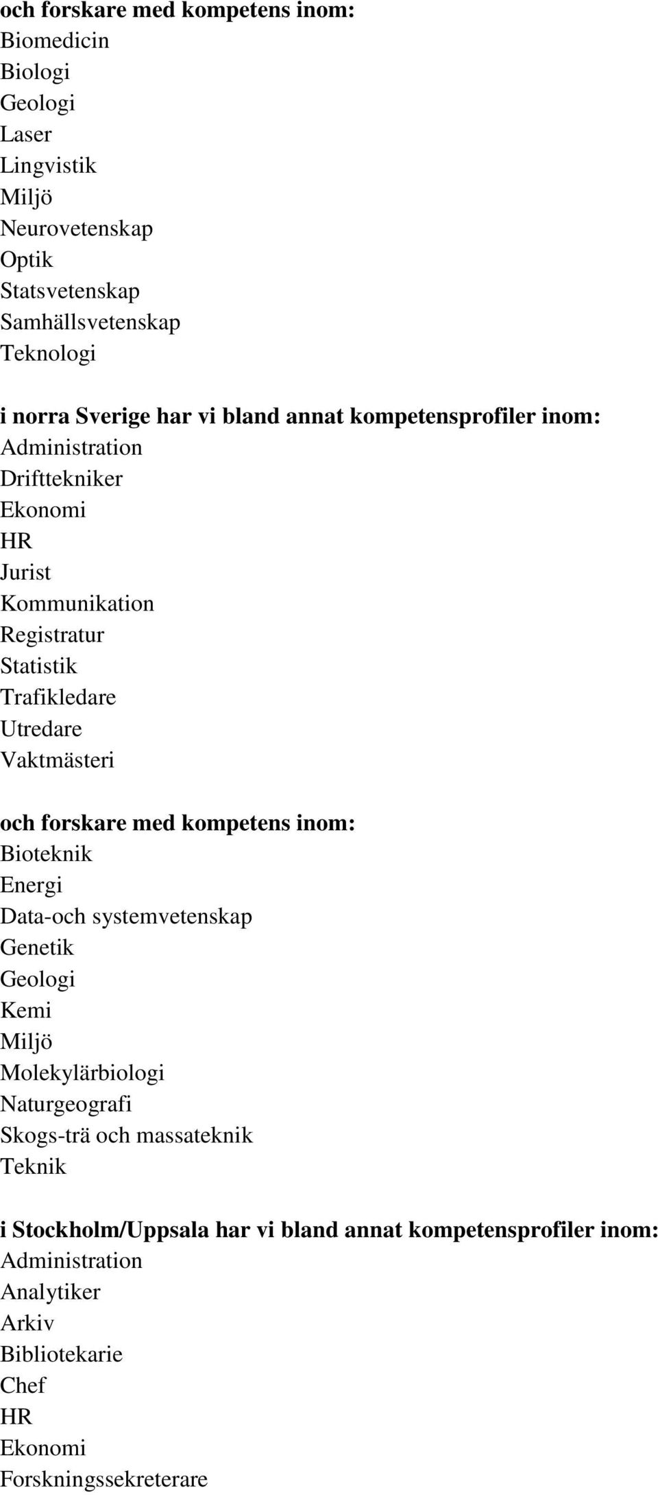 forskare med kompetens inom: Bioteknik Energi Data-och systemvetenskap Genetik Geologi Kemi Molekylärbiologi Naturgeografi Skogs-trä