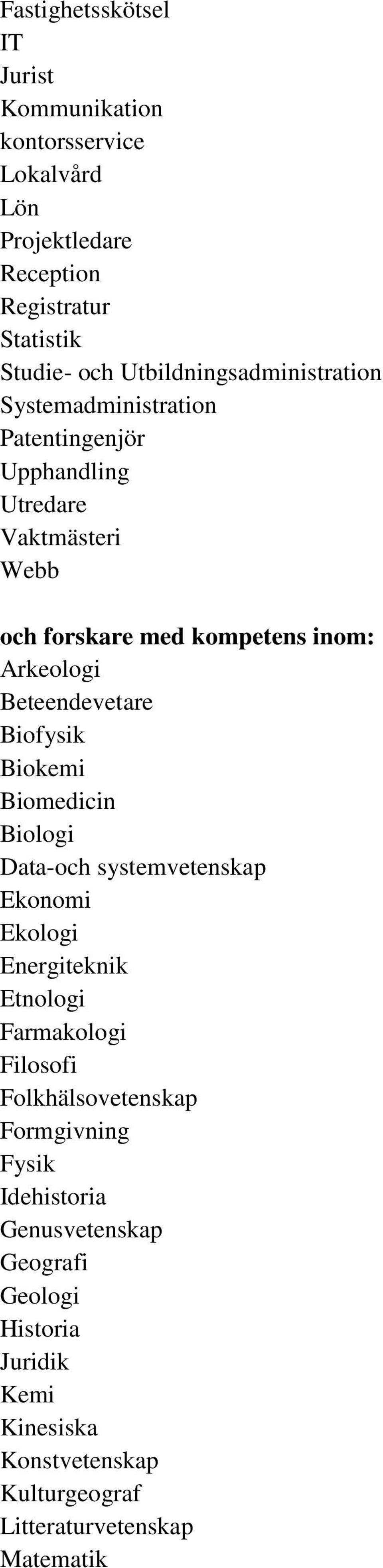 Biokemi Biomedicin Biologi Data-och systemvetenskap Ekologi Energiteknik Etnologi Farmakologi Filosofi Folkhälsovetenskap Formgivning